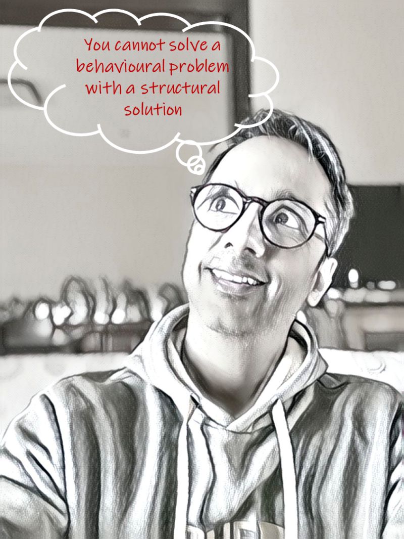 You cannot solve a behavioural problem with a structural solution